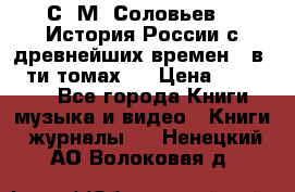 С. М. Соловьев,  «История России с древнейших времен» (в 29-ти томах.) › Цена ­ 370 000 - Все города Книги, музыка и видео » Книги, журналы   . Ненецкий АО,Волоковая д.